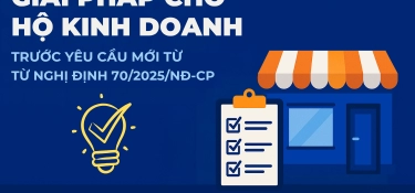 GIẢI PHÁP CHO HỘ KINH DOANH TRƯỚC YÊU CẦU MỚI TỪ NGHỊ ĐỊNH 70/2025/NĐ- CP